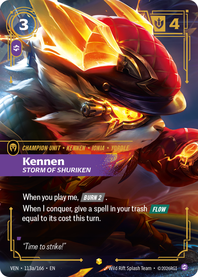 Riftbound Unit: Kennen, Storm of Shuriken. When you play me, [Burn 2].
When I conquer, give a spell in your trash [Flow] equal to its cost this turn.