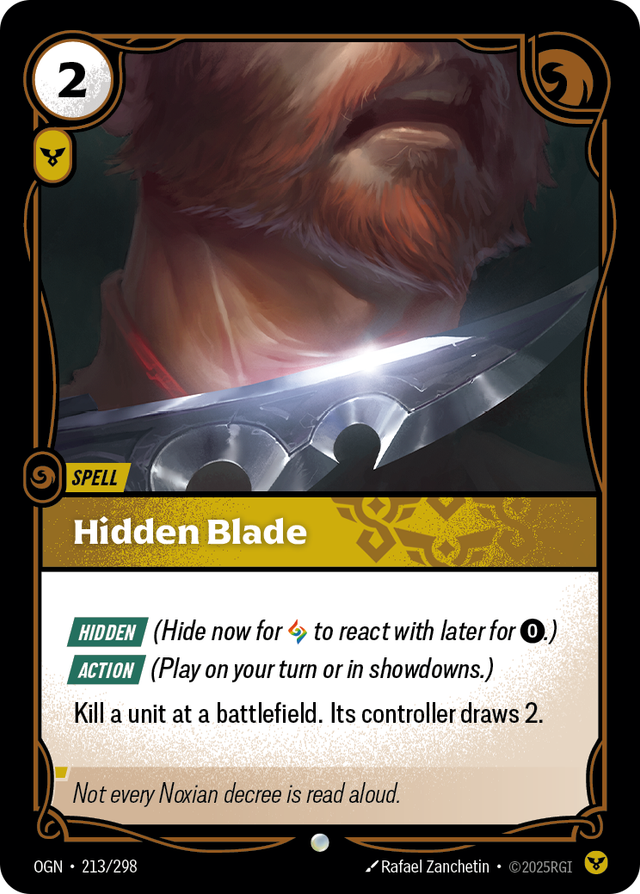 Riftbound Spell: Hidden Blade. [Hidden] (Hide now for [A] to react with later for [0].)
[Action] (Play on your turn or in showdowns.)
Kill a unit at a battlefield. Its controller draws 2.
