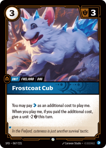 Riftbound Unit: Frostcoat Cub. You may pay [C] as an additional cost to play me.
When you play me, if you paid the additional cost, give a unit -2 [S] this turn.