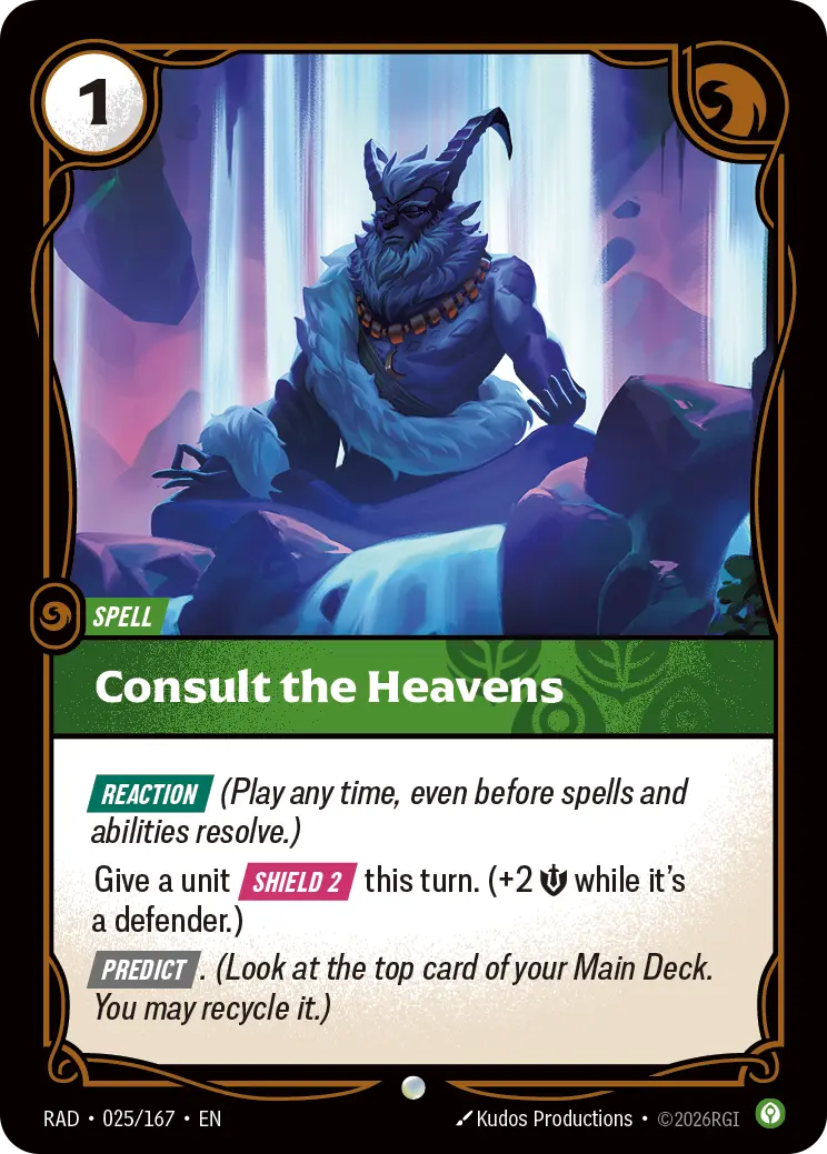 Riftbound Spell: Consult the Heavens. [Reaction] (Play any time, even before spells and abilities resolve.)
Give a unit [Shield 2] this turn. (+2 [S] while it's a defender.)
[Predict]. (Look at the top card of your Main Deck. You may recycle it.)