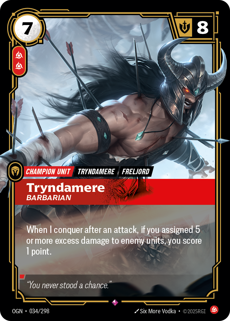 Riftbound Unit: Tryndamere, Barbarian. When I conquer after an attack, if you assigned 5 or more excess damage to enemy units, you score 1 point.