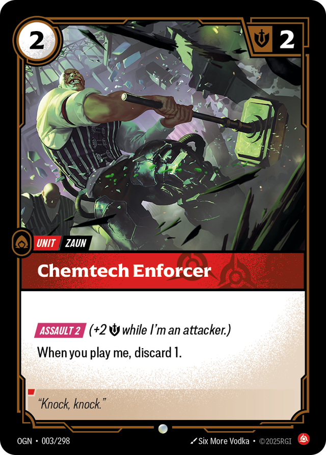 Riftbound Unit: Chemtech Enforcer. [Assault 2] (+2 [S] while I'm an attacker.)
When you play me, discard 1.
