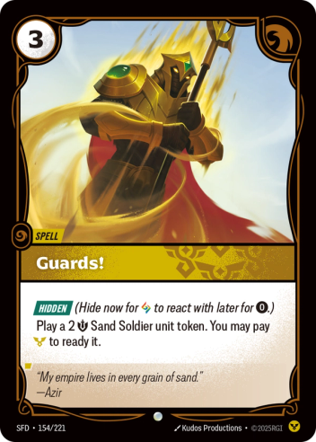 Riftbound Spell: Guards!. [Hidden] (Hide now for [A] to react with later for [0].)
Play a 2 [S] Sand Soldier unit token. You may pay [C] to ready it.