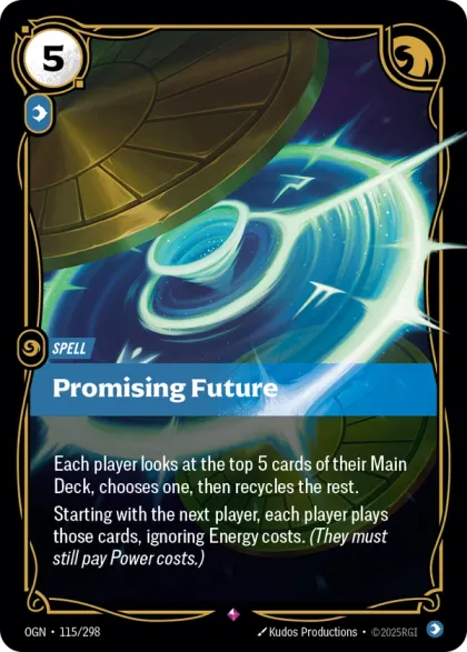 Riftbound Spell: Promising Future. Each player looks at the top 5 cards of their Main Deck, chooses one, then recycles the rest. Starting with the next player, each player plays those cards, ignoring Energy costs. (They must still pay Power costs.)