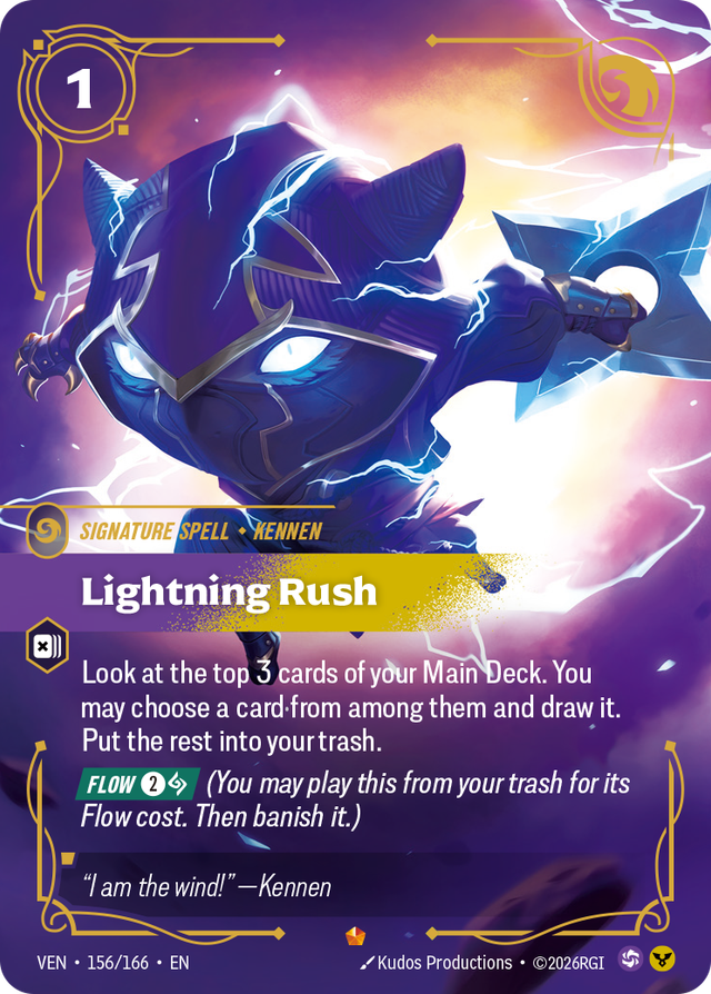 Riftbound Spell: Lightning Rush. Look at the top 3 cards of your Main Deck. You may choose a card from among them and draw it. Put the rest into your trash.
[Flow] [2][A] (You may play this from your trash for its Flow cost. Then banish it.)