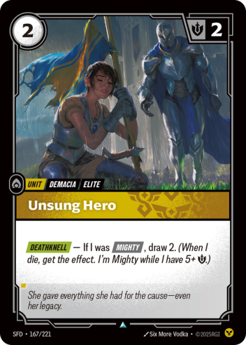 Riftbound Unit: Unsung Hero. [Deathknell] — If I was [Mighty], draw 2. (When I die, get the effect. I'm Mighty while I have 5+ [S].)
