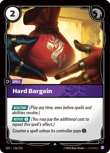 Riftbound Spell: Hard Bargain. [Reaction] (Play any time, even before spells and abilities resolve.)
[Repeat] [2] (You may pay the additional cost to repeat this spell's effect.)
Counter a spell unless its controller pays [2].
