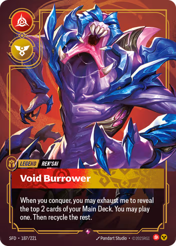 Riftbound Legend: Void Burrower. When you conquer, you may exhaust me to reveal the top 2 cards of your Main Deck. You may play one. Then recycle the rest.