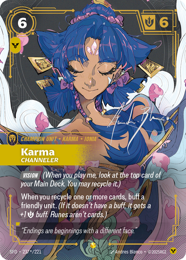 Riftbound Unit: Karma, Channeler. [Vision] (When you play me, look at the top card of your Main Deck. You may recycle it.)
When you recycle one or more cards, buff a friendly unit. (If it doesn't have a buff, it gets a +1 [S] buff. Runes aren't cards.)
