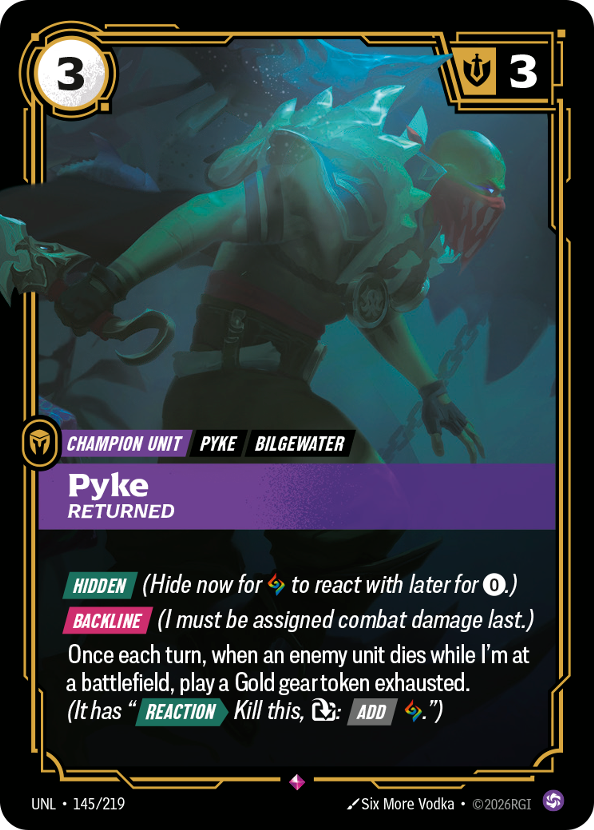 Riftbound Unit: Pyke, Returned. [Hidden] (Hide now for [A] to react with later for [0].)
[Backline] (I must be assigned combat damage last.)
Once each turn, when an enemy unit dies while I'm at a battlefield, play a Gold gear token exhausted. (It has "[Reaction][>] Kill this, [T]: [Add] [A].")