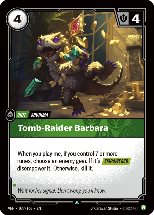 Riftbound Unit: Tomb-Raider Barbara. When you play me, if you control 7 or more runes, choose an enemy gear. If it's [Empowered], disempower it. Otherwise, kill it.