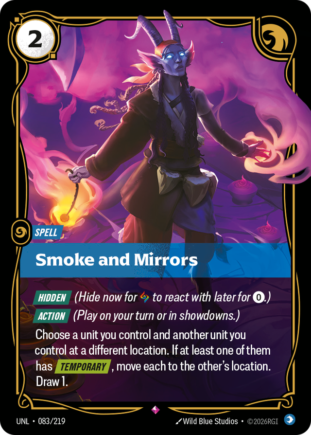 Riftbound Spell: Smoke and Mirrors. [Hidden] (Hide now for [A] to react with later for [0].)
[Action] (Play on your turn or in showdowns.)
Choose a unit you control and another unit you control at a different location. If at least one of them has [Temporary], move each to the other's location. Draw 1.