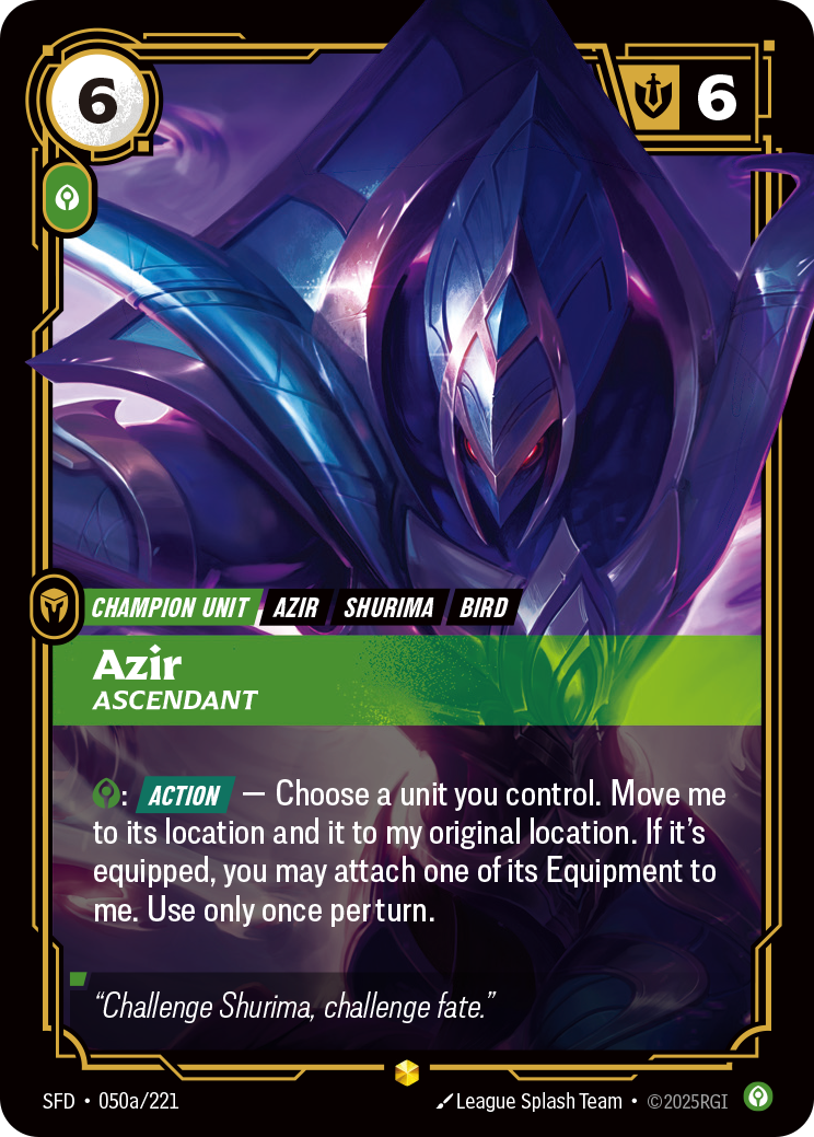 Riftbound Unit: Azir, Ascendant. [C]: [Action] — Choose a unit you control. Move me to its location and it to my original location. If it's equipped, you may attach one of its Equipment to me. Use only once per turn.