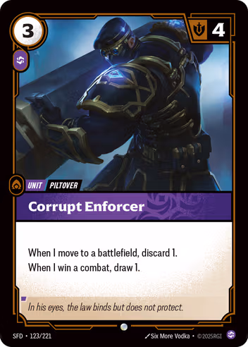 Riftbound Unit: Corrupt Enforcer. When I move to a battlefield, discard 1.
When I win a combat, draw 1.