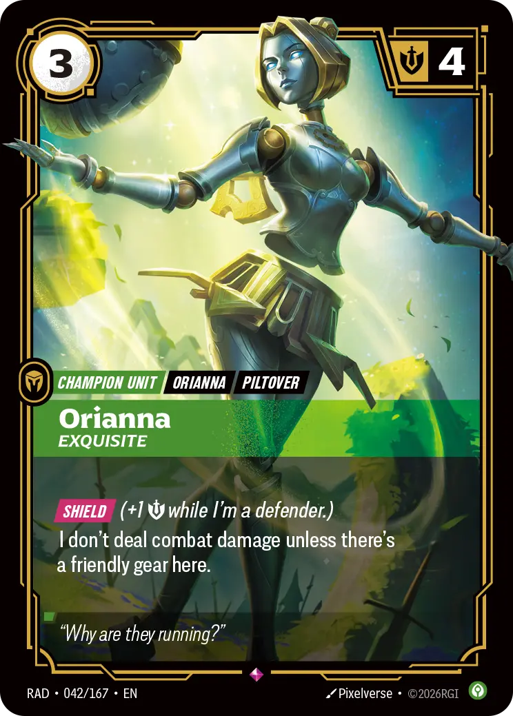 Riftbound Unit: Orianna, Exquisite. [Shield] (+1 [S] while I'm a defender.)
I don't deal combat damage unless there's a friendly gear here.