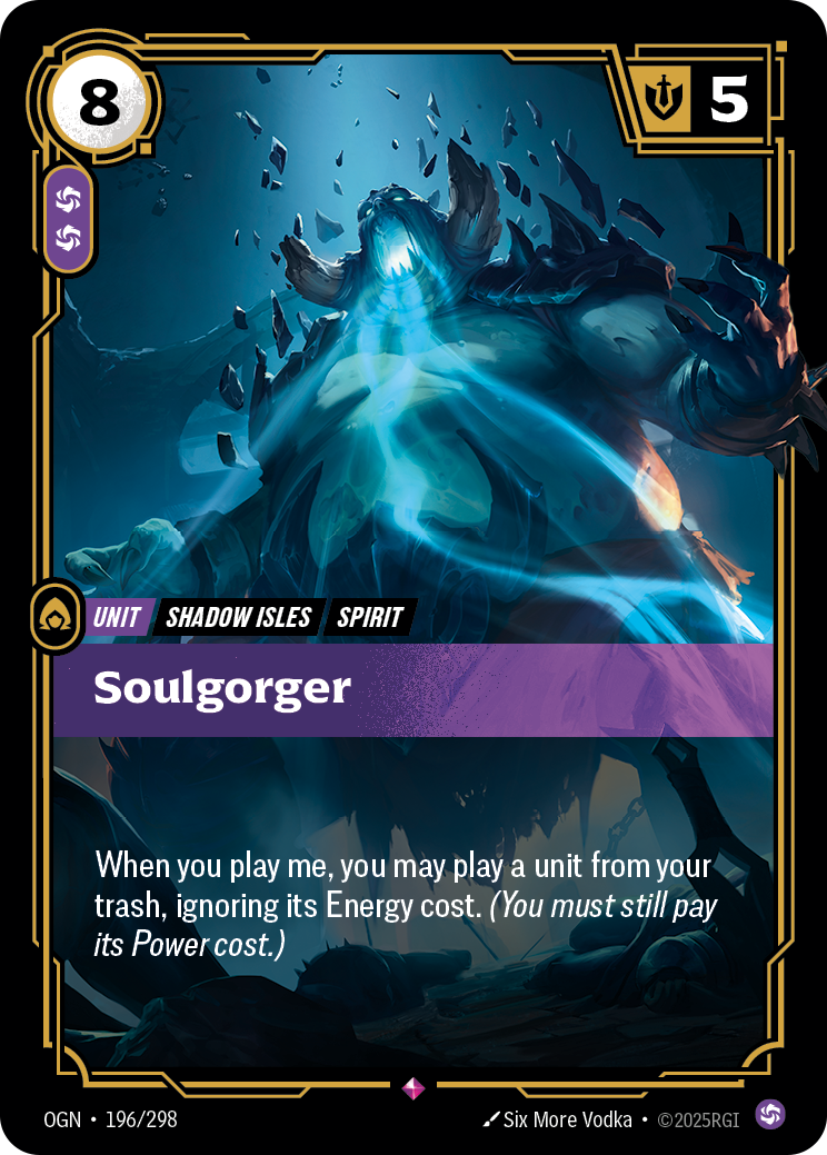 Riftbound Unit: Soulgorger. When you play me, you may play a unit from your trash, ignoring its Energy cost. (You must still pay its Power cost.)