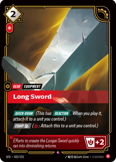 Riftbound Gear: Long Sword. [Quick-Draw] (This has [Reaction]. When you play it, attach it to a unit you control.)
[Equip] [C] ([C]: Attach this to a unit you control.)