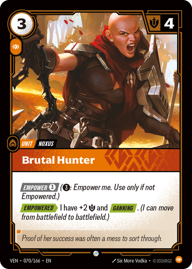 Riftbound Unit: Brutal Hunter. [Empower] [3] ([3]: Empower me. Use only if not Empowered.)
[Empowered][>] I have +2 [S] and [Ganking]. (I can move from battlefield to battlefield.)