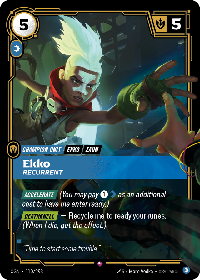 Riftbound Unit: Ekko, Recurrent. [Accelerate] (You may pay [1][C] as an additional cost to have me enter ready.)
[Deathknell] — Recycle me to ready your runes. (When I die, get the effect.)
