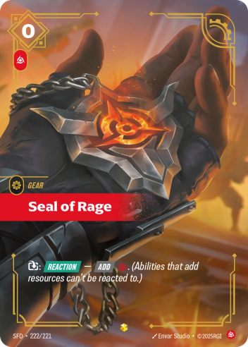 Riftbound Gear: Seal of Rage. [T]: [Reaction] — [Add] [C]. (Abilities that add resources can't be reacted to.)