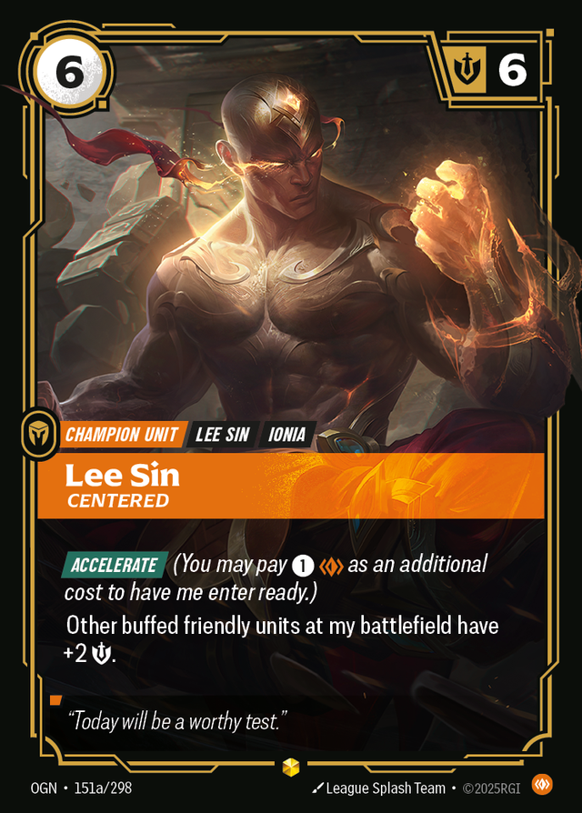 Riftbound Unit: Lee Sin, Centered. [Accelerate] (You may pay [1][C] as an additional cost to have me enter ready.)
Other buffed friendly units at my battlefield have +2 [S].