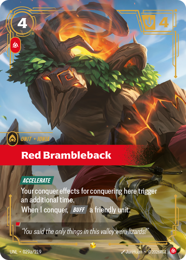 Riftbound Unit: Red Brambleback. [Accelerate]
Your conquer effects for conquering here trigger an additional time.
When I conquer, [Buff] a friendly unit.