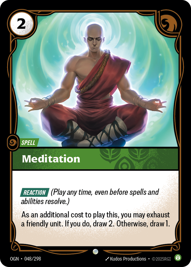 Riftbound Spell: Meditation. [Reaction] (Play any time, even before spells and abilities resolve.)
As an additional cost to play this, you may exhaust a friendly unit. If you do, draw 2. Otherwise, draw 1.