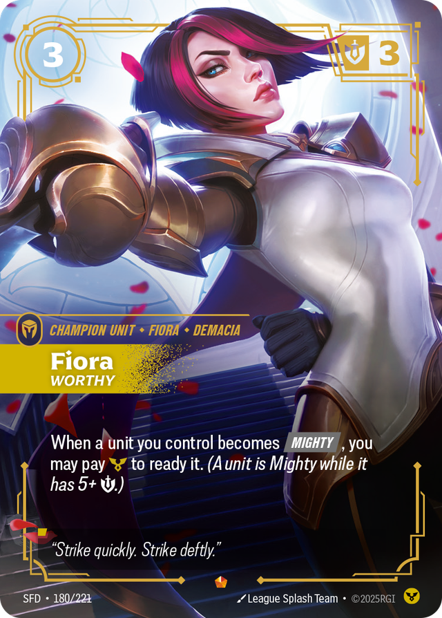 Riftbound Unit: Fiora, Worthy. When a unit you control becomes [Mighty], you may pay [C] to ready it. (A unit is Mighty while it has 5+ [S].)