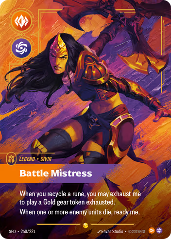 Riftbound Legend: Battle Mistress. When you recycle a rune, you may exhaust me to play a Gold gear token exhausted.
When one or more enemy units die, ready me.