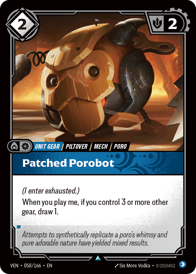 Patched Porobot — Riftbound Unit, Gear: Patched Porobot. (I enter exhausted.)
When you play me, if you control 3 or more other gear, draw 1.