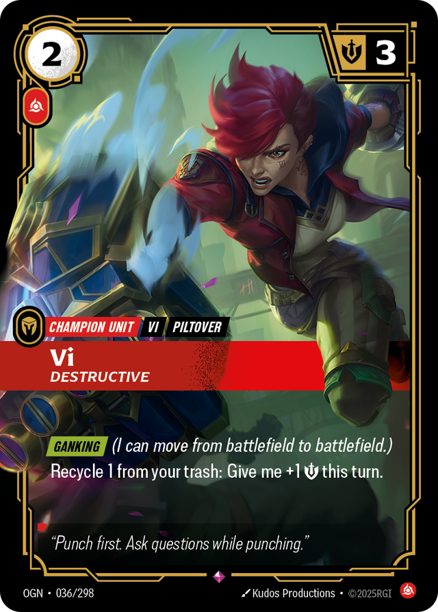 Riftbound Unit: Vi, Destructive. [Ganking] (I can move from battlefield to battlefield.)
Recycle 1 from your trash: Give me +1 [S] this turn.
