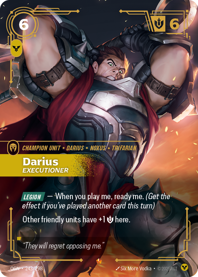 Riftbound Unit: Darius, Executioner. [Legion] — When you play me, ready me. (Get the effect if you've played another card this turn)
Other friendly units have +1 [S] here.