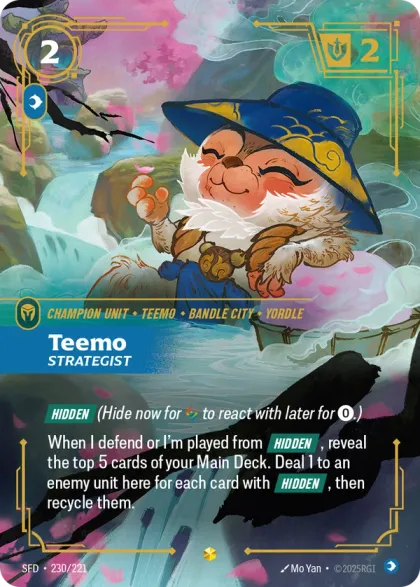 Riftbound Unit: Teemo, Strategist. [Hidden] (Hide now for [A] to react with later for [0].)
When I defend or I'm played from [Hidden], reveal the top 5 cards of your Main Deck. Deal 1 to an enemy unit here for each card with [Hidden], then recycle them.