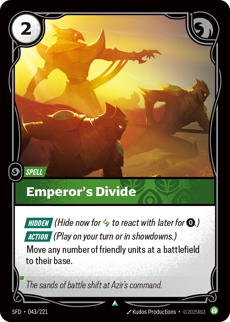 Riftbound Spell: Emperor's Divide. [Hidden] (Hide now for [A] to react with later for [0].)
[Action] (Play on your turn or in showdowns.)
Move any number of friendly units at a battlefield to their base.