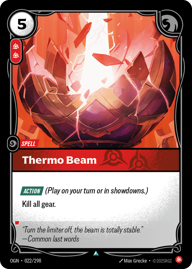 Riftbound Spell: Thermo Beam. [Action] (Play on your turn or in showdowns.)
Kill all gear.