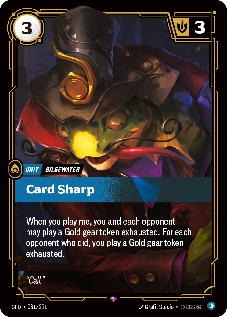 Riftbound Unit: Card Sharp. When you play me, you and each opponent may play a Gold gear token exhausted. For each opponent who did, you play a Gold gear token exhausted.