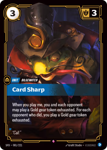Riftbound Unit: Card Sharp. When you play me, you and each opponent may play a Gold gear token exhausted. For each opponent who did, you play a Gold gear token exhausted.