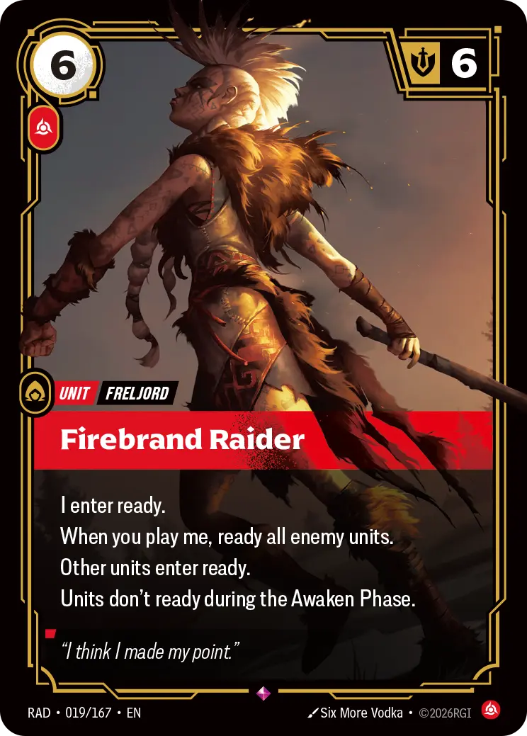 Riftbound Unit: Firebrand Raider. I enter ready.
When you play me, ready all enemy units.
Other units enter ready.
Units don't ready during the Awaken Phase.