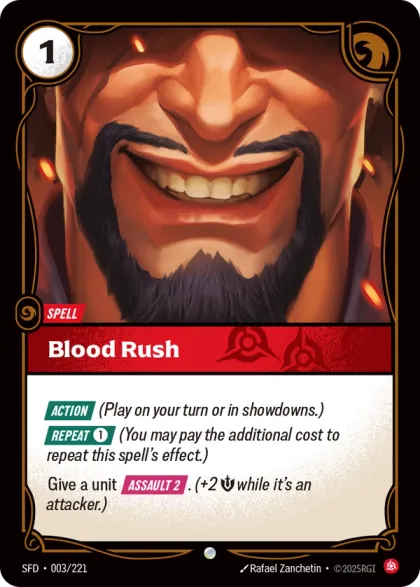 Riftbound Spell: Blood Rush. [Action] (Play on your turn or in showdowns.)
[Repeat] [1] (You may pay the additional cost to repeat this spell's effect.)
Give a unit [Assault 2]. (+2 [M] while it's an attacker.)