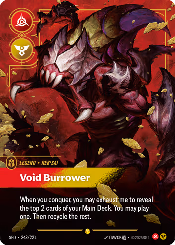 Riftbound Legend: Void Burrower. When you conquer, you may exhaust me to reveal the top 2 cards of your Main Deck. You may play one. Then recycle the rest.