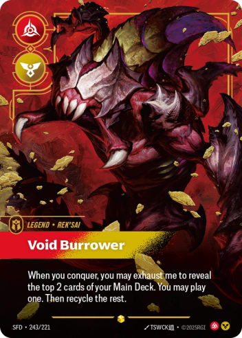 Riftbound Legend: Void Burrower. When you conquer, you may exhaust me to reveal the top 2 cards of your Main Deck. You may play one. Then recycle the rest.