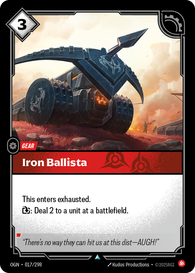 Riftbound Gear: Iron Ballista. This enters exhausted.
[T]: Deal 2 to a unit at a battlefield.