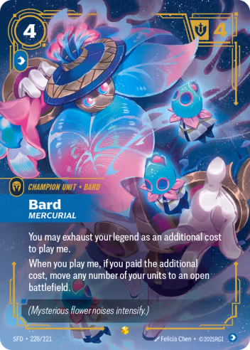 Riftbound Unit: Bard, Mercurial. You may exhaust your legend as an additional cost to play me.
When you play me, if you paid the additional cost, move any number of your units to an open battlefield.
