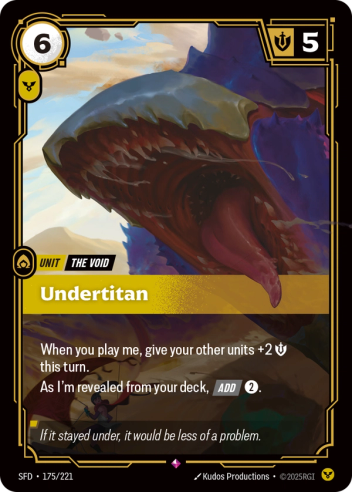 Riftbound Unit: Undertitan. When you play me, give your other units +2 [S] this turn.
As I'm revealed from your deck, [Add] [2].