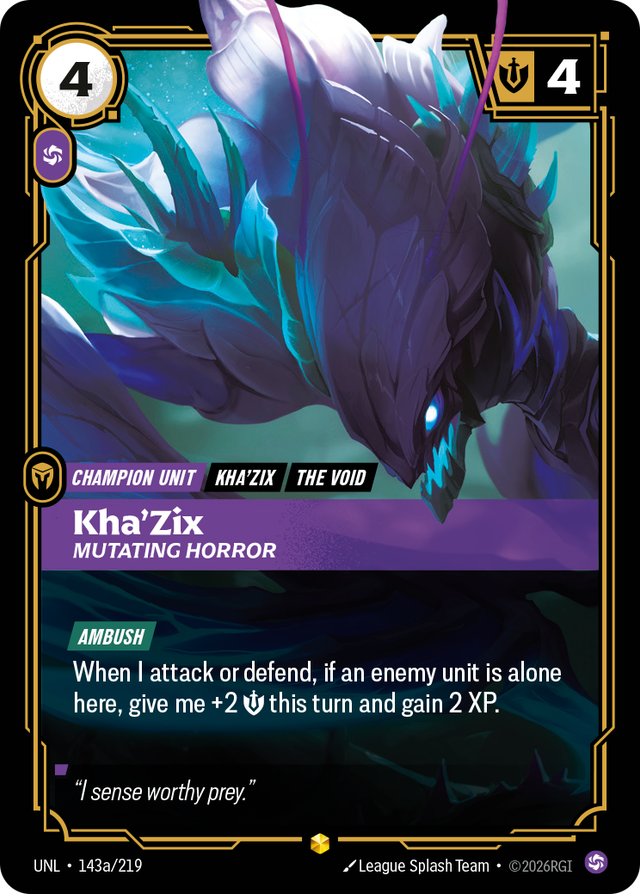 Riftbound Unit: Kha'Zix, Mutating Horror. [Ambush]
When I attack or defend, if an enemy unit is alone here, give me +2 [S] this turn and gain 2 XP.