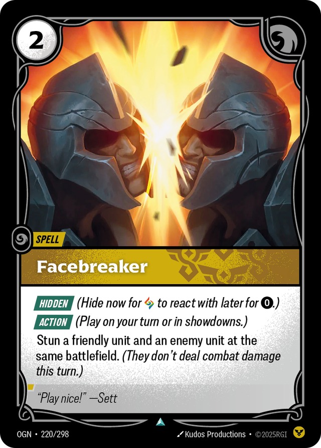 Riftbound Spell: Facebreaker. [Hidden] (Hide now for [A] to react with later for [0].)
[Action] (Play on your turn or in showdowns.)
Stun a friendly unit and an enemy unit at the same battlefield. (They don't deal combat damage this turn.)
