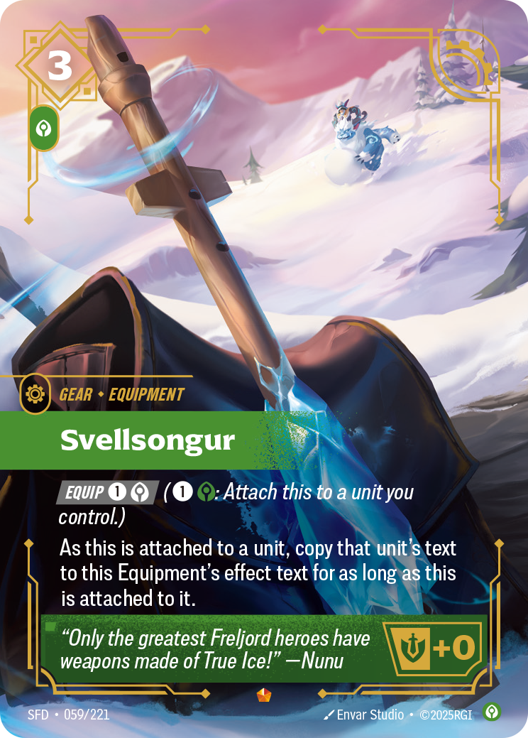 Riftbound Gear: Svellsongur. [Equip] [1][C] ([1][C]: Attach this to a unit you control.)
As this is attached to a unit, copy that unit's text to this Equipment's effect text for as long as this is attached to it.