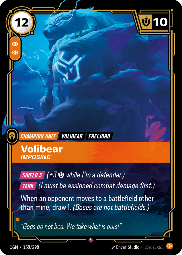 Riftbound Unit: Volibear, Imposing. [Shield 3] (+3 [S] while I'm a defender.)
[Tank] (I must be assigned combat damage first.)
When an opponent moves to a battlefield other than mine, draw 1. (Bases are not battlefield.)