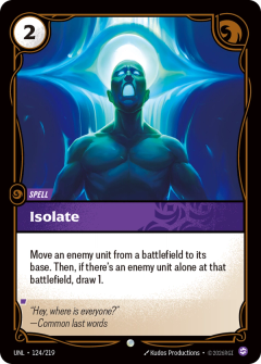 Riftbound Spell: Isolate. Move an enemy unit from a battlefield to its base. Then, if there's an enemy unit alone at that battlefield, draw 1.