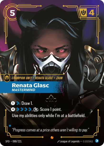 Riftbound Unit: Renata Glasc, Mastermind. [1][C]: Draw 1. [4][C][C][C][C], [T]: Score 1 point. Use my abilities only while I'm at a battlefield.